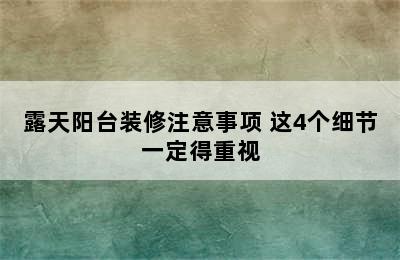 露天阳台装修注意事项 这4个细节一定得重视